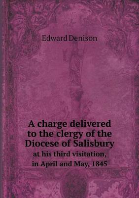 Book cover for A charge delivered to the clergy of the Diocese of Salisbury at his third visitation, in April and May, 1845