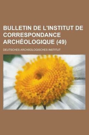 Cover of Bulletin de L'Institut de Correspondance Archeologique (49)