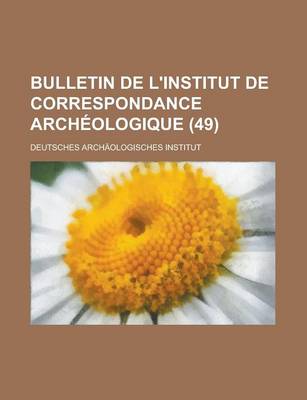 Book cover for Bulletin de L'Institut de Correspondance Archeologique (49)