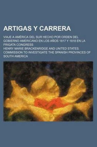 Cover of Artigas y Carrera; Viaje a America del Sur Hecho Por Orden del Gobierno Americano En Los Anos 1817 y 1818 En La Frigata Congress