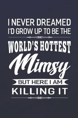 Book cover for I Never Dream I'd Grow Up To Be The World's Hottest Mimsy But Here I Am Killing It