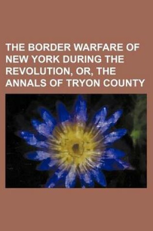 Cover of The Border Warfare of New York During the Revolution, Or, the Annals of Tryon County