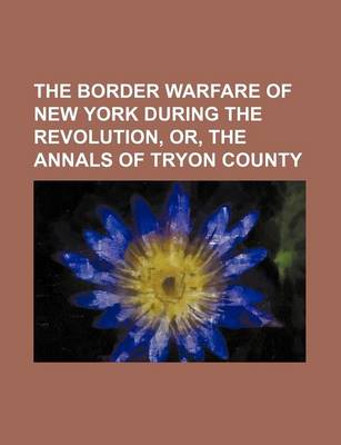 Book cover for The Border Warfare of New York During the Revolution, Or, the Annals of Tryon County