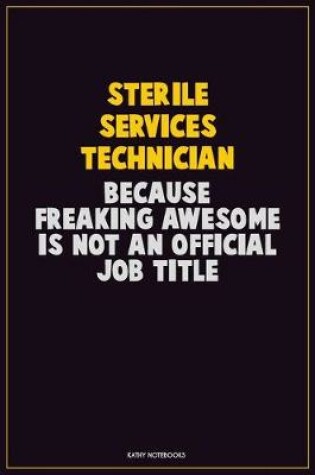 Cover of Sterile Services Technician, Because Freaking Awesome Is Not An Official Job Title