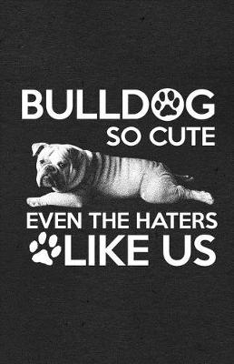Book cover for Bulldog So Cute Even the Haters Like Us A5 Lined Notebook