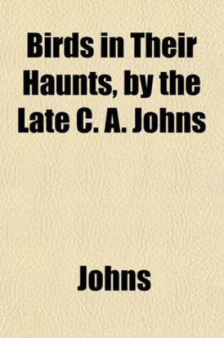 Cover of Birds in Their Haunts, by the Late C. A. Johns