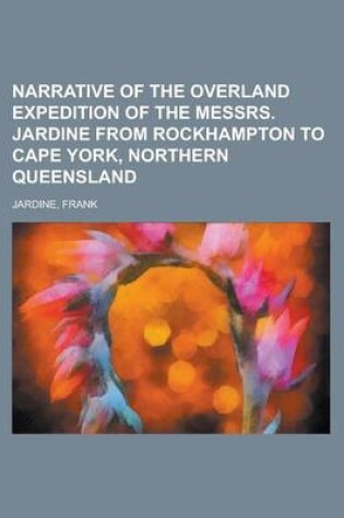 Cover of Narrative of the Overland Expedition of the Messrs. Jardine from Rockhampton to Cape York, Northern Queensland