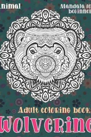 Cover of Adult Coloring Books Mandala for Beginners - Animal - Wolverine