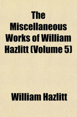 Cover of The Miscellaneous Works of William Hazlitt (Volume 5)