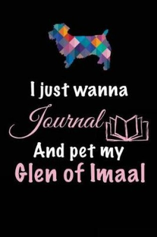Cover of I Just Wanna Journal And Pet My Glen Of Imaal