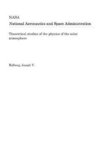 Cover of Theoretical Studies of the Physics of the Solar Atmosphere