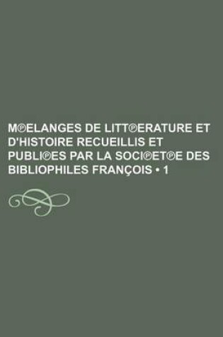 Cover of M Elanges de Litt Erature Et D'Histoire Recueillis Et Publi Es Par La Soci Et E Des Bibliophiles Francois (1)