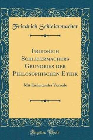 Cover of Friedrich Schleiermachers Grundriß Der Philosophischen Ethik