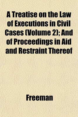 Book cover for A Treatise on the Law of Executions in Civil Cases (Volume 2); And of Proceedings in Aid and Restraint Thereof