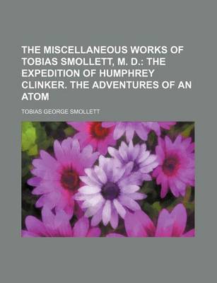 Book cover for The Miscellaneous Works of Tobias Smollett, M. D. (Volume 6); The Expedition of Humphrey Clinker. the Adventures of an Atom