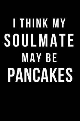 Book cover for I Think My Soulmate May Be Pancakes