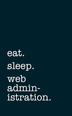 Book cover for eat. sleep. web administration. - Lined Notebook