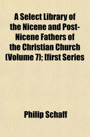 Cover of A Select Library of the Nicene and Post-Nicene Fathers of the Christian Church (Volume 7); [First Series