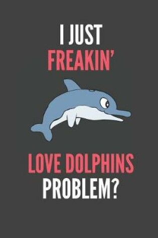 Cover of I Just Freakin' Love Dolphins