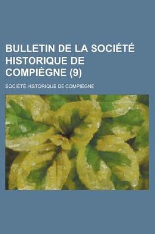 Cover of Bulletin de La Societe Historique de Compiegne (9)