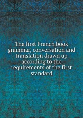 Book cover for The first French book grammar, conversation and translation drawn up according to the requirements of the first standard