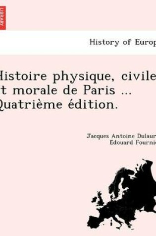 Cover of Histoire Physique, Civile Et Morale de Paris ... Quatrie Me E Dition.