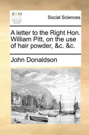 Cover of A Letter to the Right Hon. William Pitt, on the Use of Hair Powder, &c. &c.