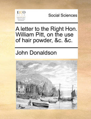 Book cover for A Letter to the Right Hon. William Pitt, on the Use of Hair Powder, &c. &c.