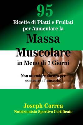 Book cover for 95 Ricette di Piatti e Frullati per Aumentare la Massa Muscolare in Meno di 7 Giorni