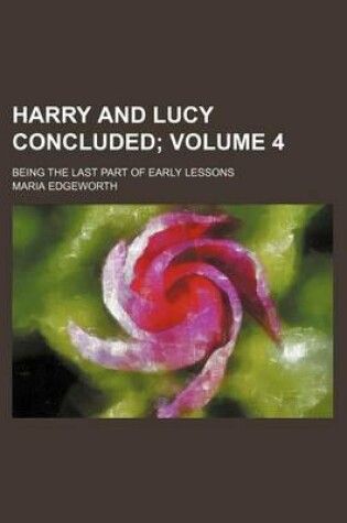 Cover of Harry and Lucy Concluded Volume 4; Being the Last Part of Early Lessons