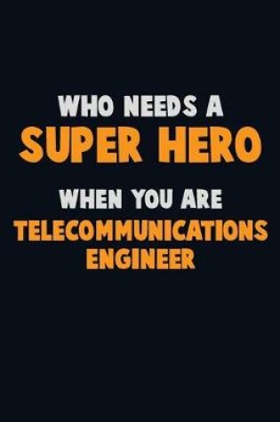 Cover of Who Need A SUPER HERO, When You Are Telecommunications Engineer