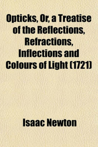 Cover of Opticks, Or, a Treatise of the Reflections, Refractions, Inflections and Colours of Light (1721)