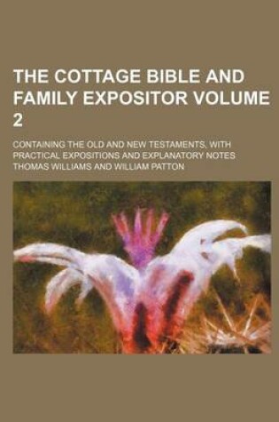 Cover of The Cottage Bible and Family Expositor; Containing the Old and New Testaments, with Practical Expositions and Explanatory Notes Volume 2