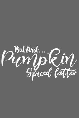 Book cover for But First&#65533; Pumpkin Spiced Latter