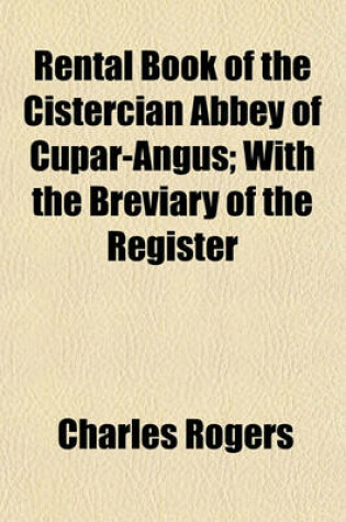 Cover of Rental Book of the Cistercian Abbey of Cupar-Angus; With the Breviary of the Register Volume 1