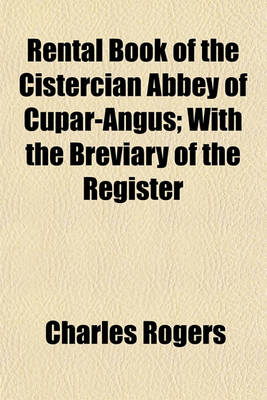 Book cover for Rental Book of the Cistercian Abbey of Cupar-Angus; With the Breviary of the Register Volume 1