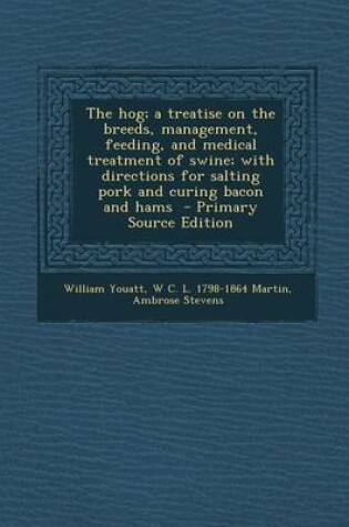Cover of The Hog; A Treatise on the Breeds, Management, Feeding, and Medical Treatment of Swine; With Directions for Salting Pork and Curing Bacon and Hams - P