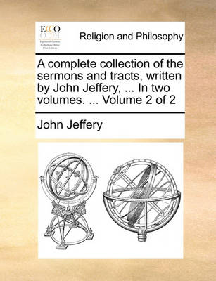 Book cover for A Complete Collection of the Sermons and Tracts, Written by John Jeffery, ... in Two Volumes. ... Volume 2 of 2