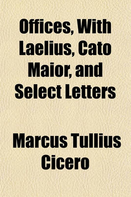 Book cover for Offices, with Laelius, Cato Maior, and Select Letters