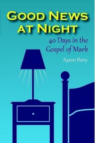 Cover of Good News at Night: 40 Days in the Gospel of Mark