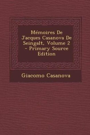 Cover of Memoires de Jacques Casanova de Seingalt, Volume 2 - Primary Source Edition