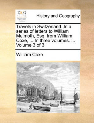 Book cover for Travels in Switzerland. in a Series of Letters to William Melmoth, Esq. from William Coxe, ... in Three Volumes. ... Volume 3 of 3