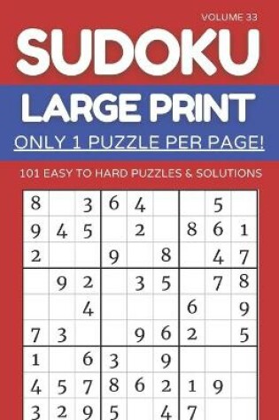 Cover of Sudoku Large Print - Only 1 Puzzle Per Page! - 101 Easy to Hard Puzzles & Solutions Volume 33