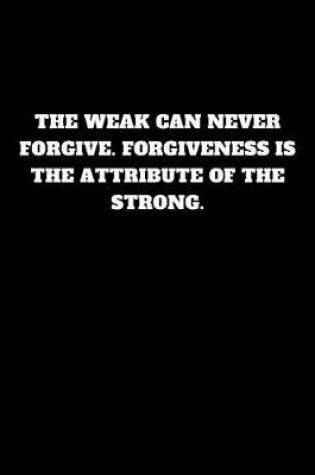 Cover of The Weak Can Never Forgive. Forgiveness Is the Attribute of the Strong.