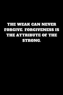 Book cover for The Weak Can Never Forgive. Forgiveness Is the Attribute of the Strong.