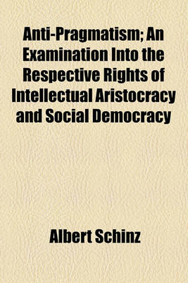 Book cover for Anti-Pragmatism; An Examination Into the Respective Rights of Intellectual Aristocracy and Social Democracy