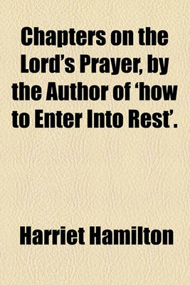 Book cover for Chapters on the Lord's Prayer, by the Author of 'How to Enter Into Rest'.