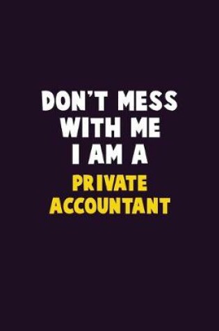 Cover of Don't Mess With Me, I Am A Private Accountant