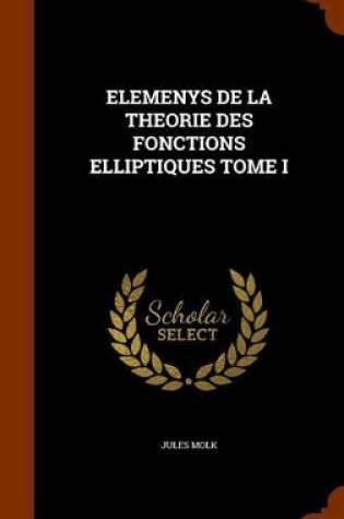 Cover of Elemenys de La Theorie Des Fonctions Elliptiques Tome I