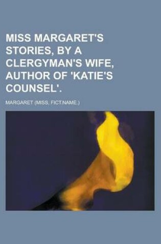 Cover of Miss Margaret's Stories, by a Clergyman's Wife, Author of 'Katie's Counsel'